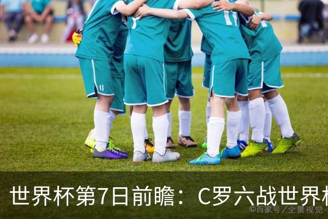 世界杯第7日前瞻：C罗六战世界杯冲纪录 英克对决焦点战