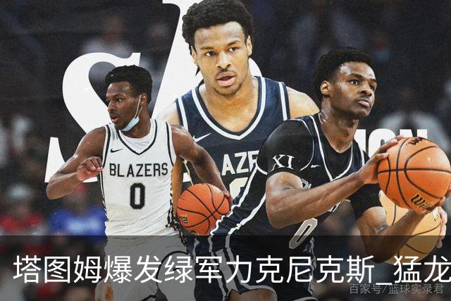 塔图姆爆发绿军力克尼克斯 猛龙大逆转胜奇才