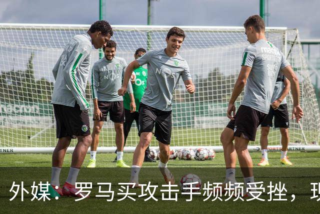 外媒：罗马买攻击手频频受挫，现在已将目光投向曼城旧将鲍勃