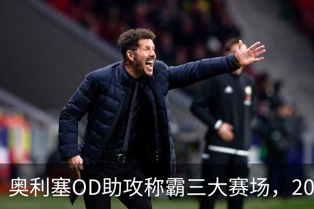 奥利塞OD助攻称霸三大赛场，2025/26赛季欧洲第一组织核心诞生
