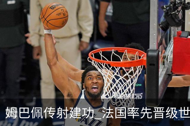 姆巴佩传射建功 法国率先晋级世界杯四强
