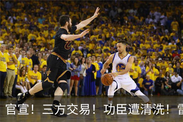 官宣！三方交易！功臣遭清洗！雷霆又赢了！值得吗？