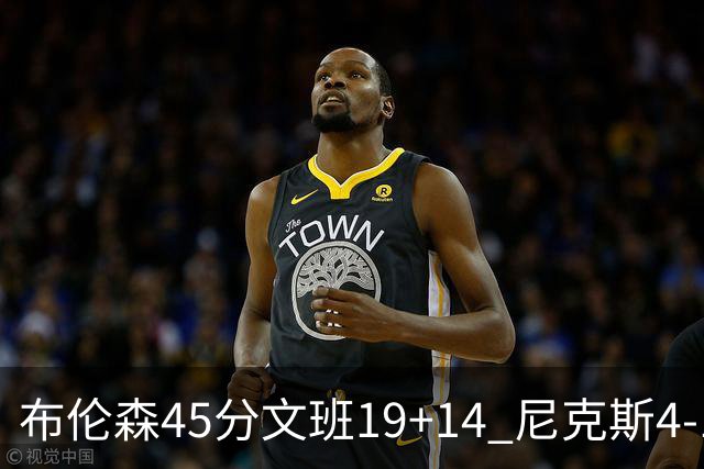 布伦森45分文班19+14 尼克斯4-1马刺夺冠