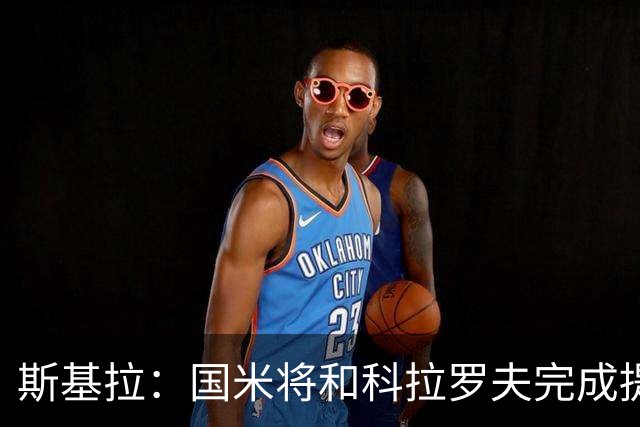 斯基拉：国米将和科拉罗夫完成提前解约