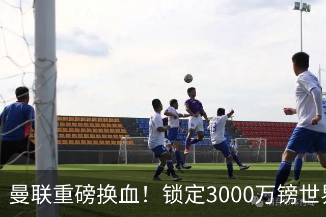 曼联重磅换血！锁定3000万镑世界杯边锋，彻底清理拉什福德烂合同
