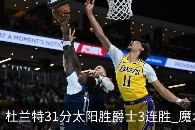 杜兰特31分太阳胜爵士3连胜 魔术送马刺6连败
