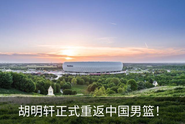 胡明轩正式重返中国男篮！