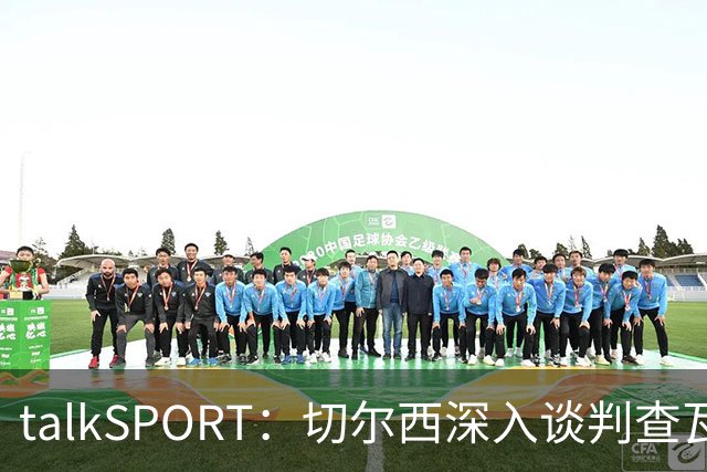 talkSPORT：切尔西深入谈判查瓦利亚，价格约2150万镑，即将完成